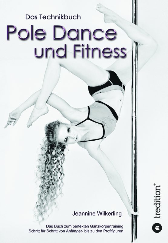 Pole Dance und Fitness - Das Technik Buch - Jeannine Wilkerling Pole Dance und Fitness - Das Technik Buch - Jeannine Wilkerling